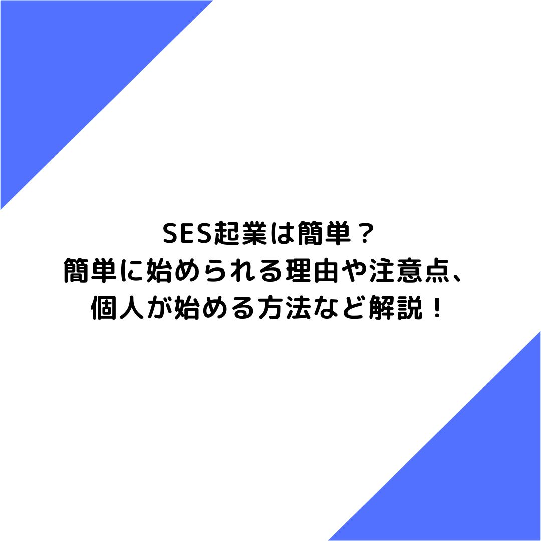 SES起業は簡単？簡単に始められる理由や注意点、個人が始める方法など解説！